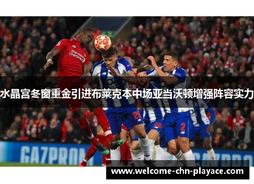水晶宫冬窗重金引进布莱克本中场亚当沃顿增强阵容实力