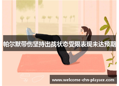 帕尔默带伤坚持出战状态受限表现未达预期